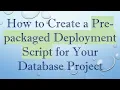 How to Create a Pre-packaged Deployment Script for Your Database Project