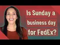 Is Sunday a business day for FedEx