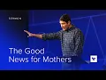 The Good News for Mothers - Sermon