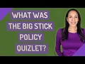 What was the big stick policy quizlet