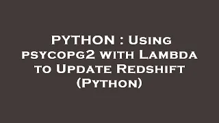 PYTHON Using psycopg2 with Lambda to Update Redshift Python