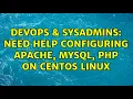 DevOps SysAdmins Need help configuring Apache MySQL PHP on Centos Linux