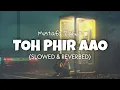 Download Lagu Toh Phir Aao [Slowed + Reverb] - Mustafa Zahid | Emraan Hashmi | Lofi edits