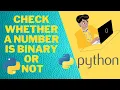 how to check whether a number is binary or not using PYTHON