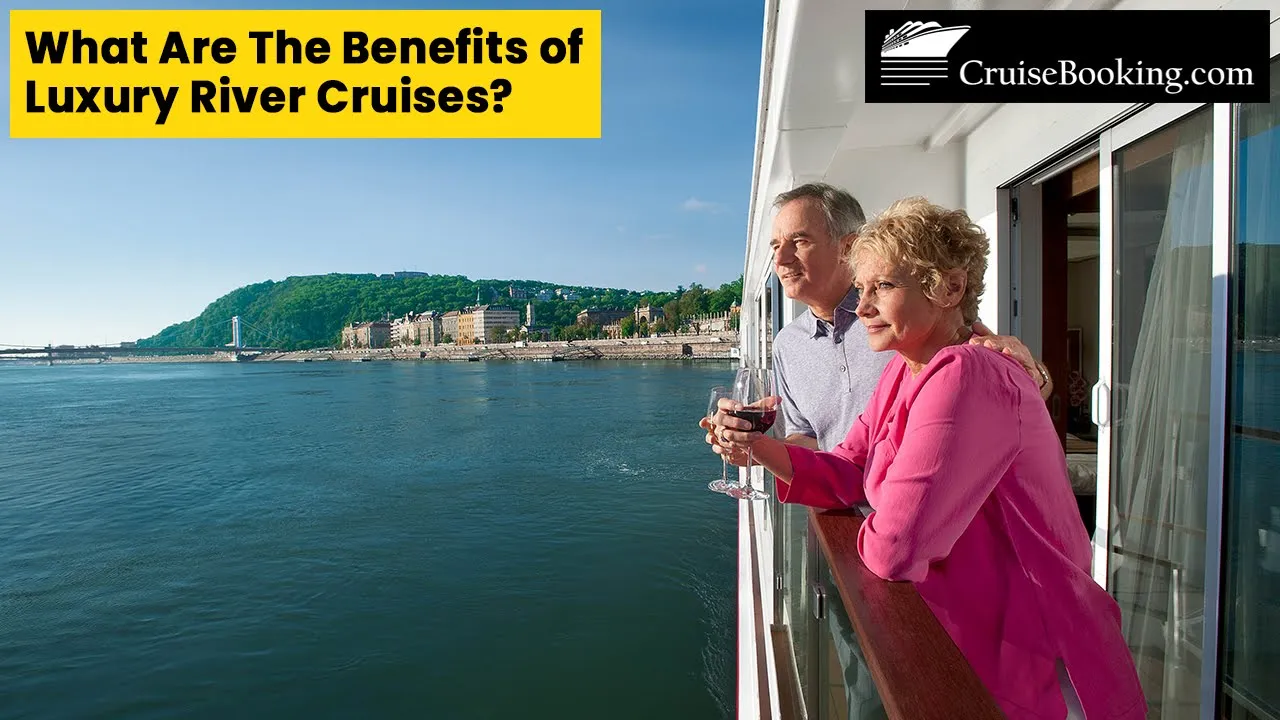 What Are the Benefits of Luxury River Cruises | CruiseBooking.com