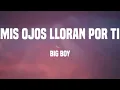 Big Boy - Mis Ojos Lloran Por Ti (Lyrics)