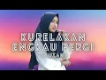 Download Lagu Fauzana - Kurelakan Engkau Pergi ( Lirik Lagu )