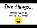 five things - five FUNNY what do you call a jokes