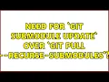 Need for git submodule update over git pull -recurse-submodules