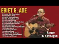 Lagu Ebiet G Ade Full Album Terbaik🎵Lagu Pop Kenangan Indonesia 80an–90an | lagu Nostalgia Sepanjang Masa