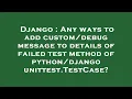 Django Any ways to add message to details of failed test method of unit