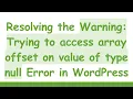 Resolving the Warning Trying to access array offset on value of type null Error in WordPress