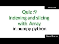 Vid 23 Quiz 9 indexing and slicing with numpy or python array