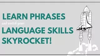 Learn Phrases and Watch Your Language Skills Skyrocket
