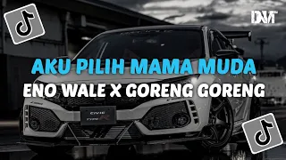 DJ AKU PILIH MAMA MUDA X GORENG GORENG X ENO WALE VIRAL TIKTOK