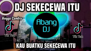 Download DJ SEKECEWA ITU - KAU BUATKU SEKECEWA ITU REMIX FULL BASS TERBARU 2024 MP3