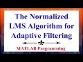 The Normalized LMS Algorithm for Adaptive Filtering Using MATLAB Advanced Digital Signal Processing