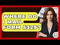 Where Do I Mail Form 5329 - Get Retirement Help