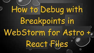 How to Debug with Breakpoints in WebStorm for Astro React Files