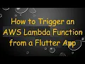 How to Trigger an AWS Lambda Function from a Flutter App