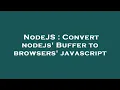 NodeJS Convert nodejs Buffer to browsers javascript