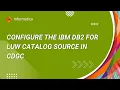 319 How to Configure the IBM DB2 for LUW Catalog Source in CDGC