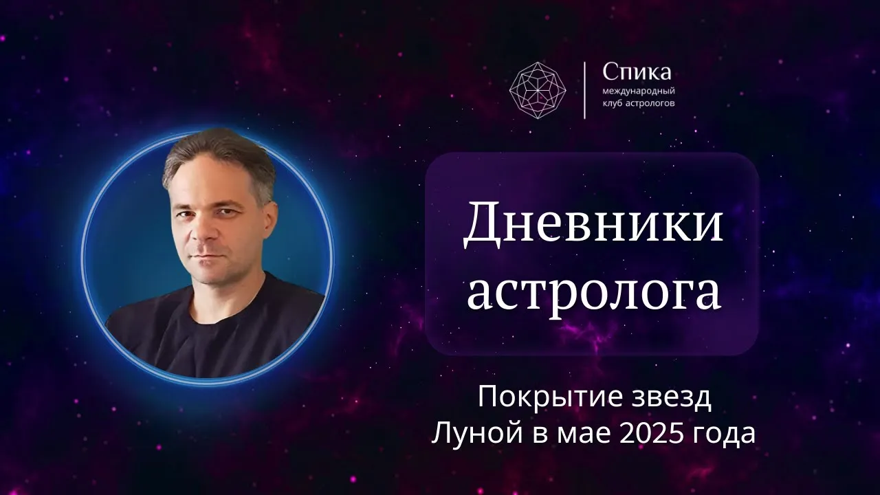 Дневники астролога. Покрытие звезд Луной в мае 2025. Лектор - Антон Григорьев.