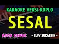 Download Lagu SESAL - KARAOKE NADA CEWEK || VERSI KOPLO ~ ELVY SUKAESIH