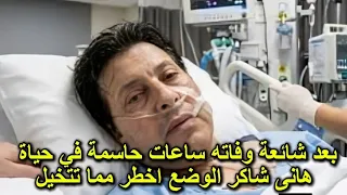اعضاء جسمة توقفت وحالتة حرجة هانى شاكر ف الساعات الاخيرة والحاسمة شائعات حول وفاتة ومدير اعمالة يرد دندنها