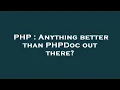 PHP Anything better than PHPDoc out there