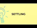 What is the meaning of the word SETTLING
