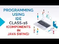 PROGRAMMING USING IDE CLASS-16 COMPONENTS IN JAVA SWING