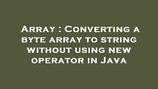 Array Converting a byte array to string without using new operator in Java
