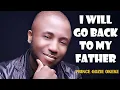 Download Lagu I WILL GO BACK TO MY FATHER Prince Gozie Okeke 2021 Gospel Song