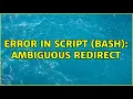 Error in script bash ambiguous redirect 2 Solutions