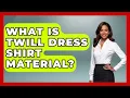 What Is Twill Dress Shirt Material - The Sharp Dressed Gent