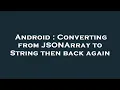 Android Converting from JSONArray to String then back again