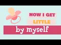 How I get into little space by myself - DDLG ABDL