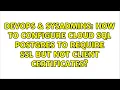 DevOps SysAdmins How to configure Cloud SQL Postgres to require SSL but not client certificates