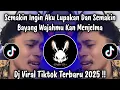 DJ SEMAKIN INGIN AKU LUPAKAN DAN SEMAKIN BAYANG WAJAHMU KAN MENJELMA - DJ TIKTOK TERBARU 2025 !!