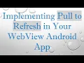 Implementing Pull to Refresh in Your WebView Android App