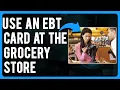 How to Use an EBT Card at the Grocery Store How Does an EBT Card Work