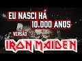 Eu nasci há 10.000 anos atrás (Versão Iron Maiden) - I Was Born 10.000 Years Ago 