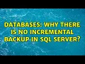 Databases Why there is no incremental backup in sql server 2 Solutions