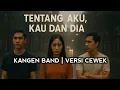 Lagu KANGEN BAND - TENTANG AKU KAU DAN DIA (Cover) VERSI CEWEK VIRAL TIKTOK