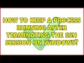 How to keep a process running after terminating the SSH session on Windows 2 Solutions