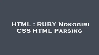 HTML RUBY Nokogiri CSS HTML Parsing