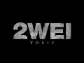Toxic - 2WEI