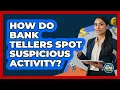 How Do Bank Tellers Spot Suspicious Activity - Ask Your Bank Teller