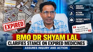 BMO Dr Shyam Lal clarifies stance on Expired Medicines, Assures Inquiry and Action
